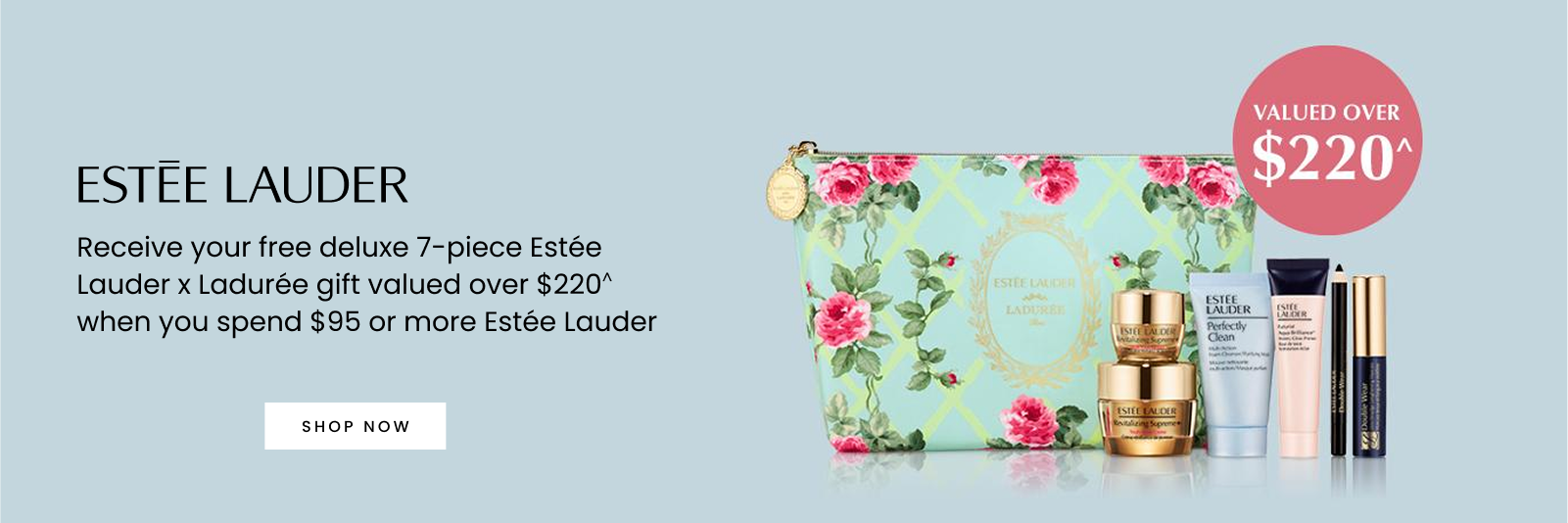 Receive your free deluxe 7-piece Estée Lauder x Ladurée gift valued over $220^ when you spend $95 or more Estée Lauder. Shop now.